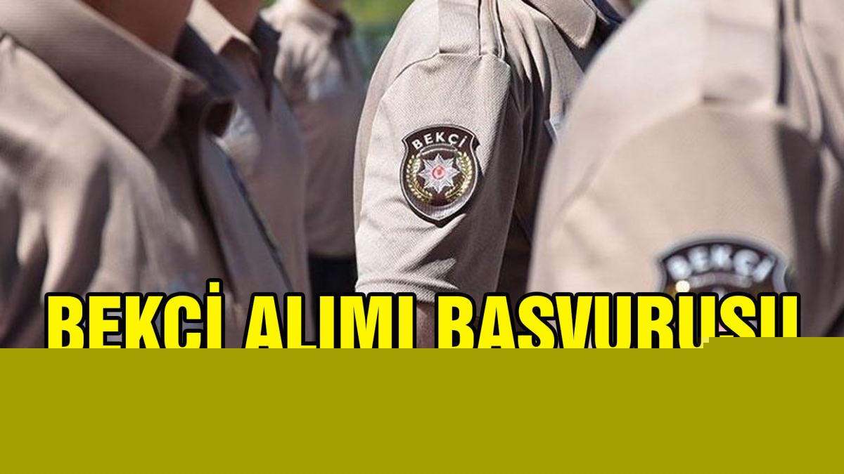 BEKÇİ ALIMI BAŞVURUSU BAŞLADI
