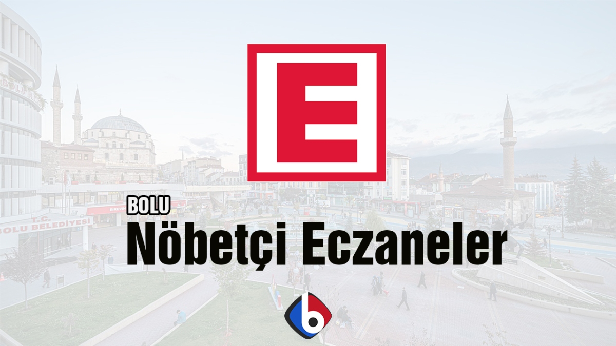 BOLU'DA 8 MAYIS'TA  AÇIK OLACAK NÖBETÇİ ECZANELER