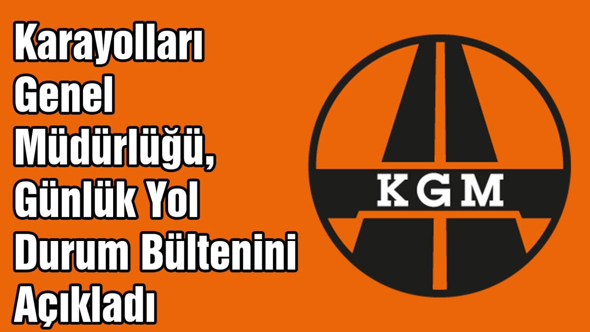 Karayolları Genel Müdürlüğü, Günlük Yol Durum Bültenini Açıkladı