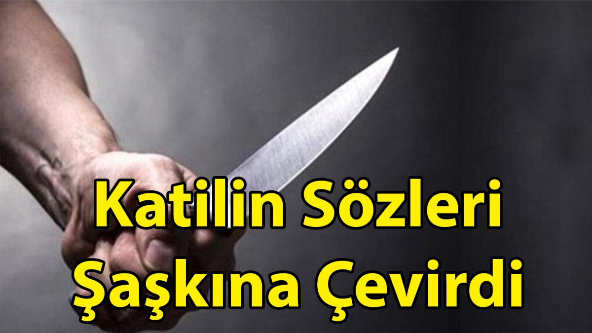 Katilin Sözleri Şaşkına Çevirdi