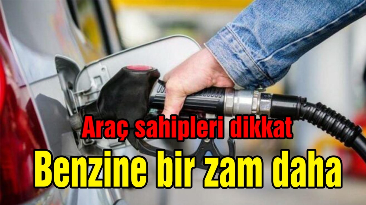 Araç sahipleri dikkat: Benzine bir zam daha