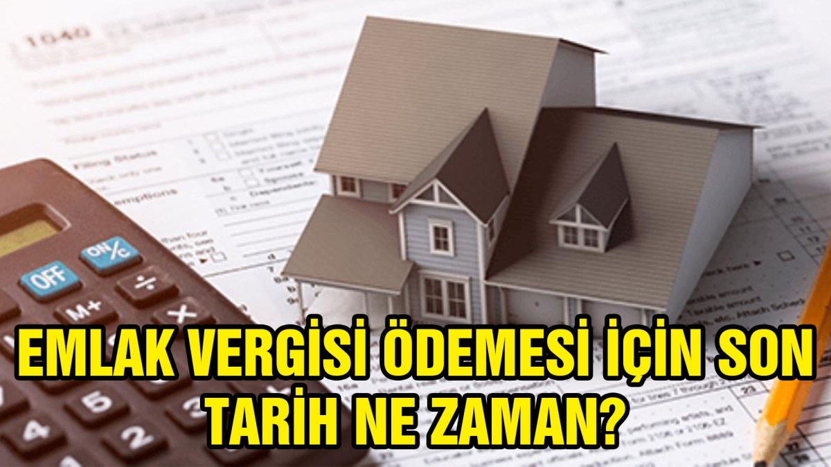 EMLAK VERGİSİ ÖDEMESİ İÇİN SON TARİH NE ZAMAN?