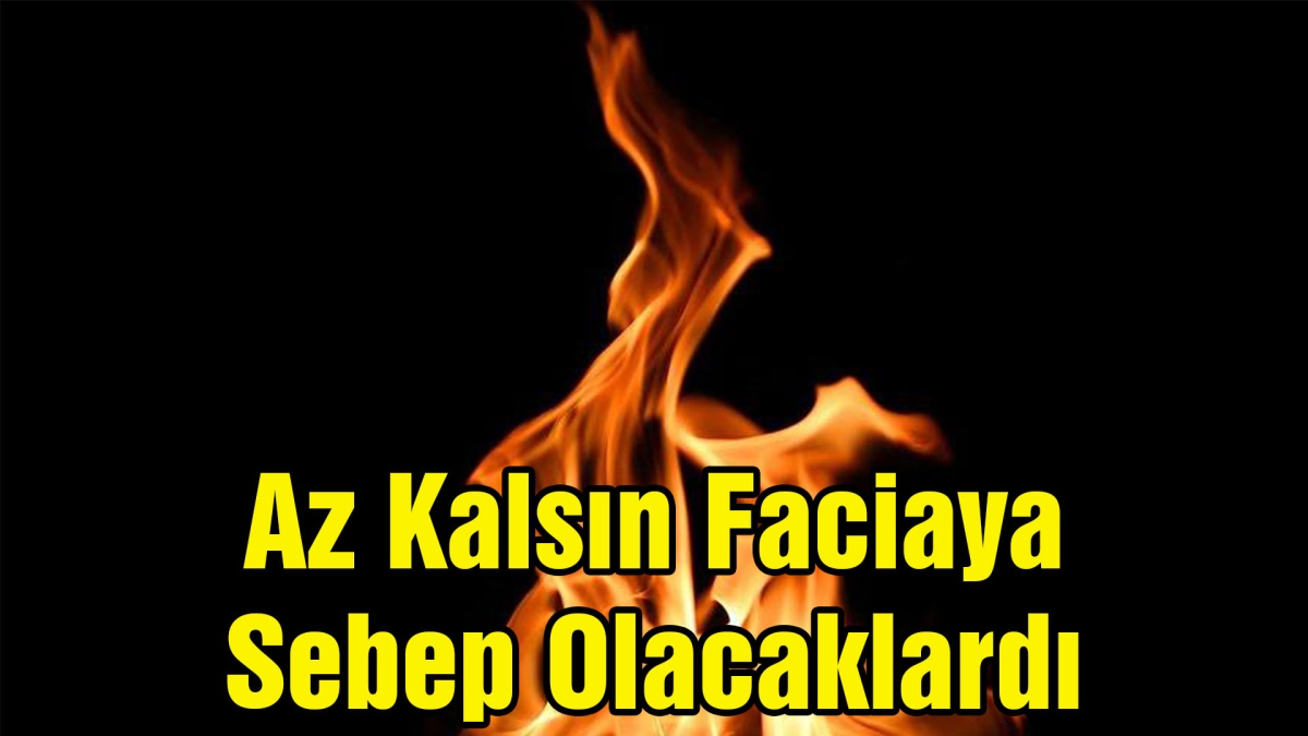 Az Kalsın Faciaya Sebep Olacaklardı