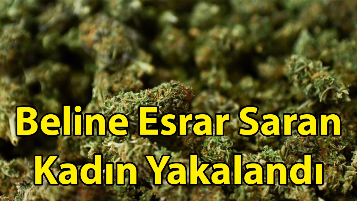 Beline Esrar Saran Kadın Yakalandı