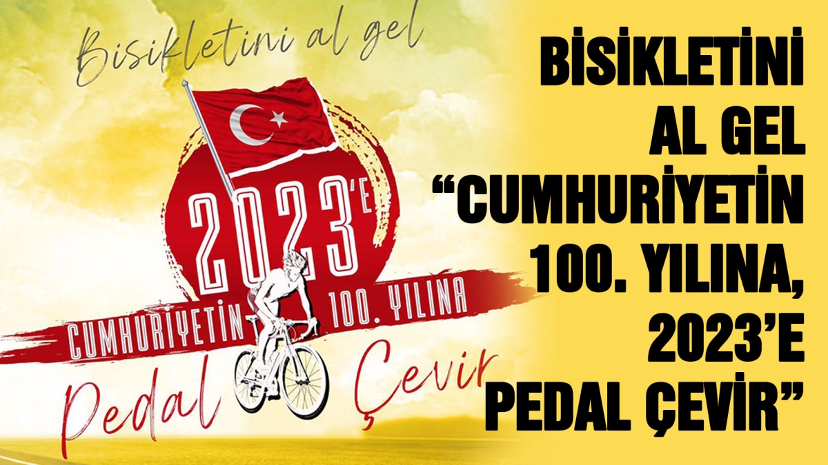 BİSİKLETİNİ AL GEL "CUMHURİYETİN 100. YILINA, 2023'E PEDAL ÇEVİR" 