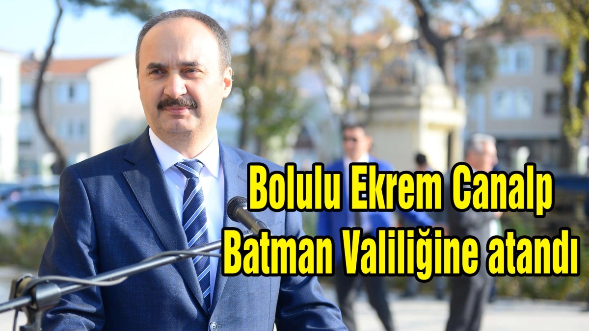 Bolulu Ekrem Canalp Batman Valiliğine atandı