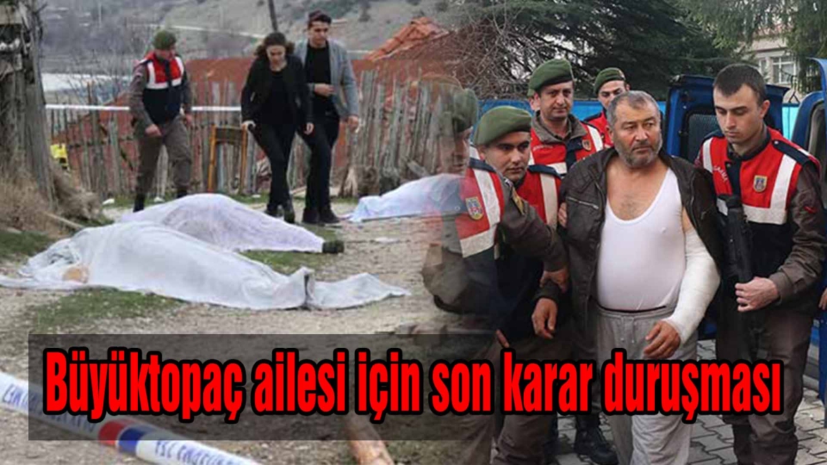 Büyüktopaç ailesi için son karar duruşması