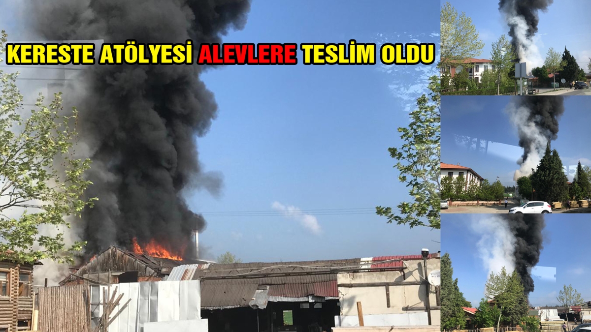 KERESTE ATÖLYESİ ALEVLERE TESLİM OLDU 
