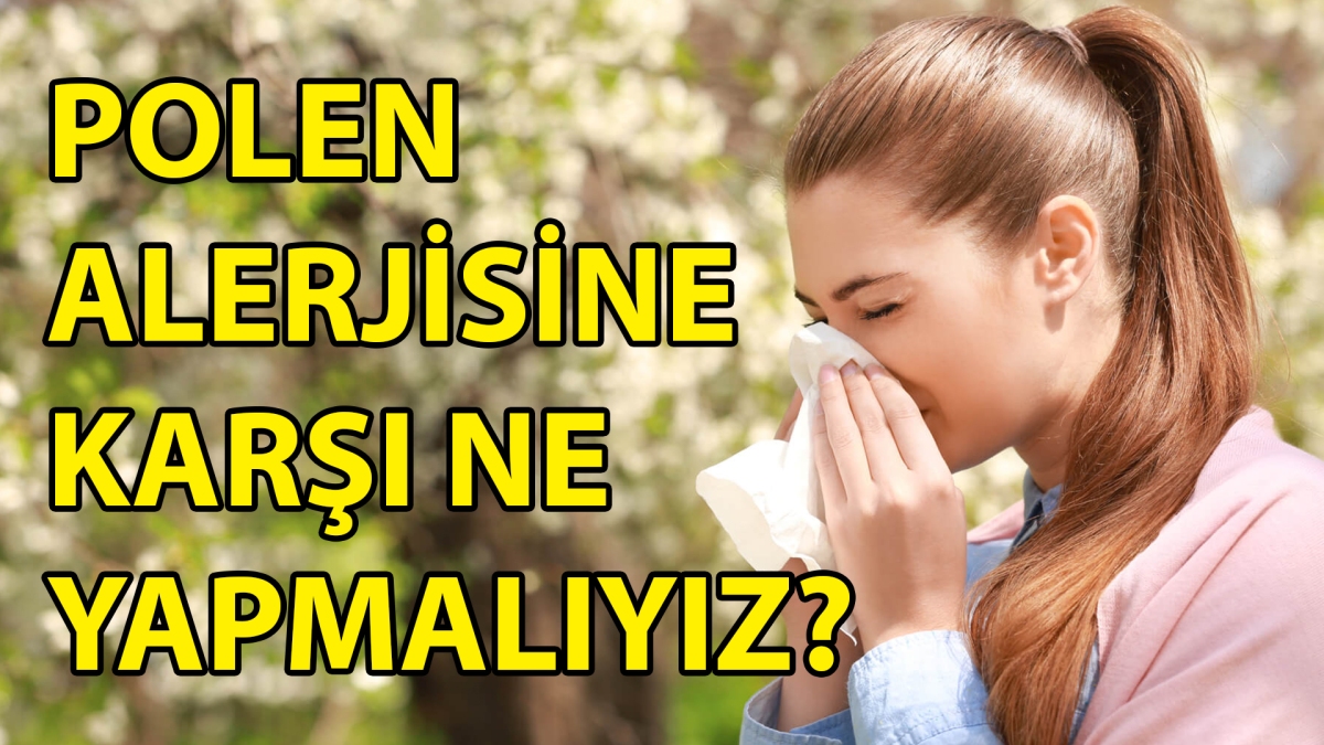 POLEN ALERJİSİNE KARŞI NE YAPMALIYIZ?