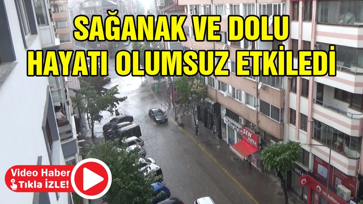 Sağanak ve dolu hayatı olumsuz etkiledi