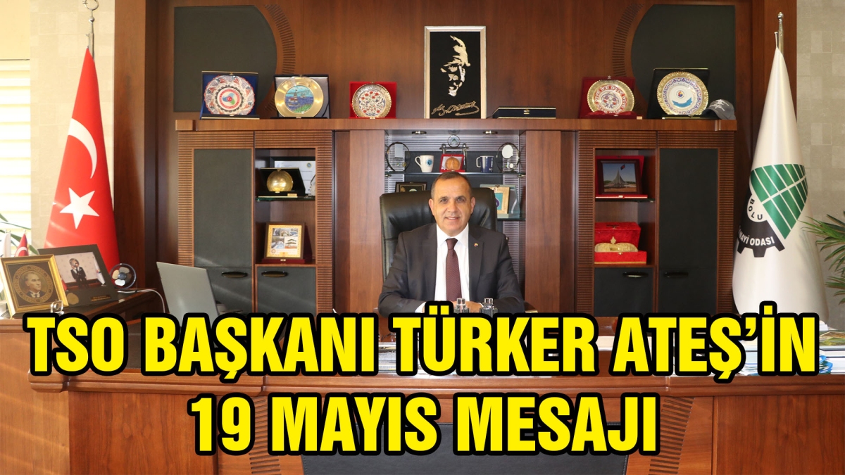 TSO BAŞKANI TÜRKER ATEŞ'İN 19 MAYIS MESAJI