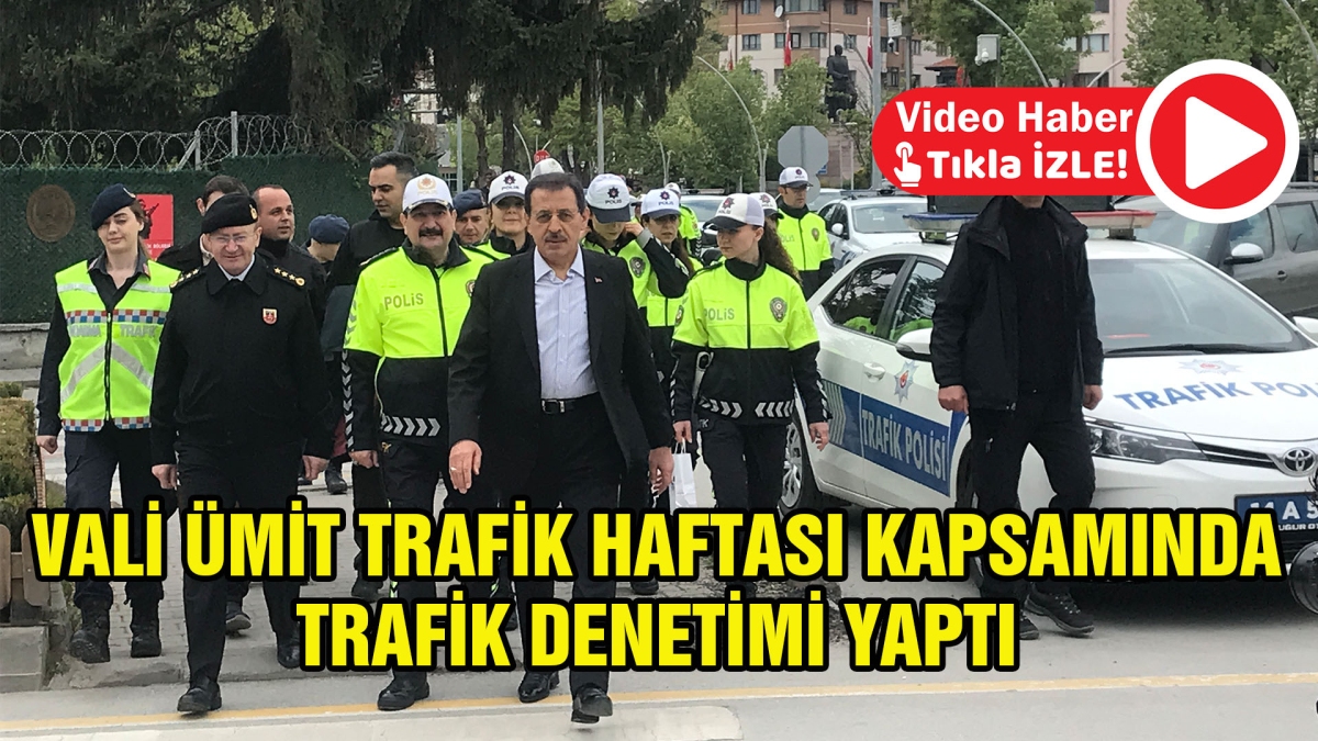 VALİ ÜMİT TRAFİK HAFTASI KAPSAMINDA TRAFİK DENETİMİ YAPTI