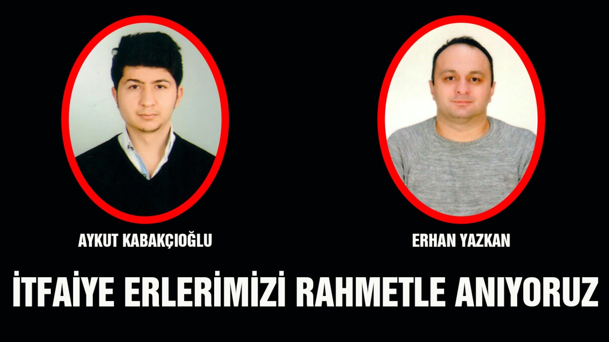 İTFAİYE ERLERİMİZİ RAHMETLE ANIYORUZ