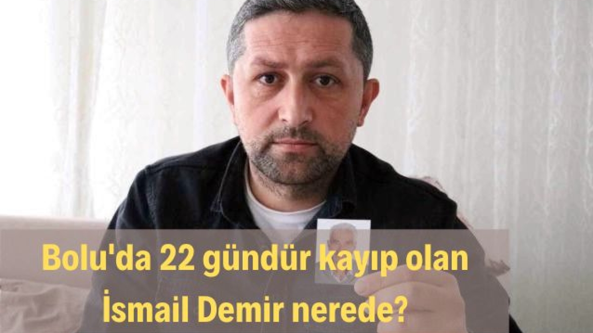 Bolu'da 22 gündür kayıp olan İsmail Demir nerede?