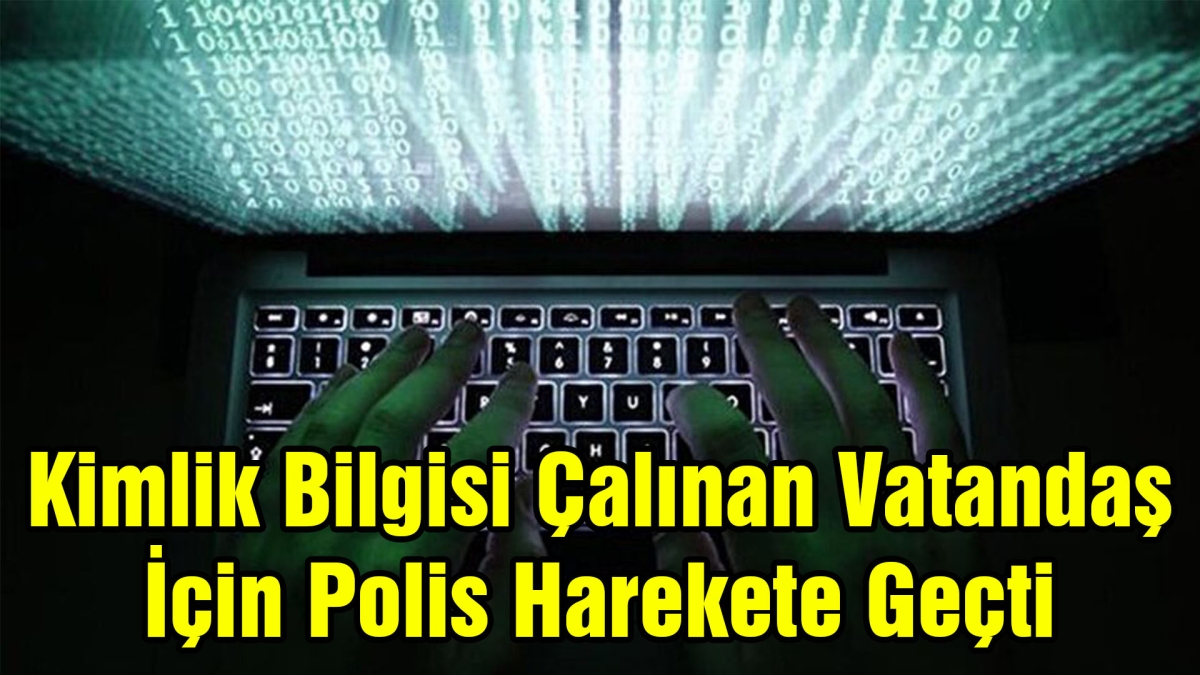 Kimlik Bilgisi Çalınan Vatandaş İçin Polis Harekete Geçti