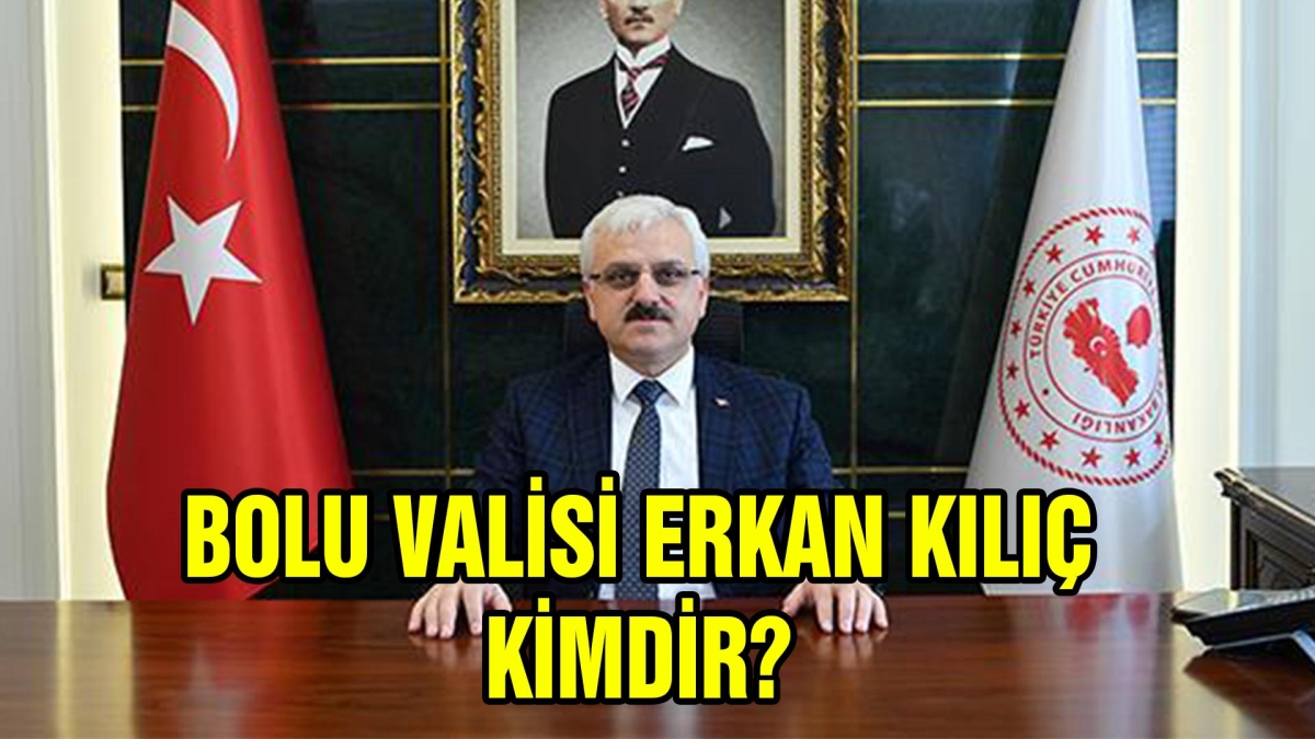 Yeni Bolu Valisi Erkan Kılıç kimdir?