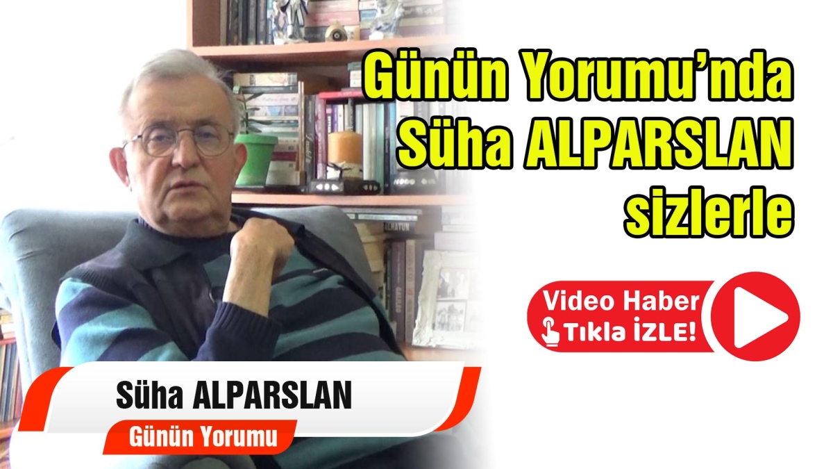 Günün Yorumu Süha Alparslan