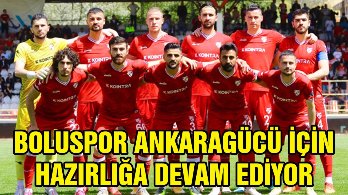 BOLUSPOR ANKARAGÜCÜ İÇİN HAZIRLIĞA DEVAM EDİYOR