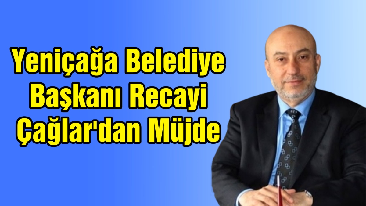 Yeniçağa Belediye Başkanı Recayi Çağlar'dan Müjdeli Haber