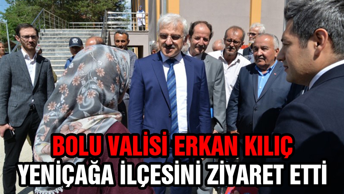Bolu Valisi Erkan Kılıç Yeniçağa İlçesini Ziyaret Etti