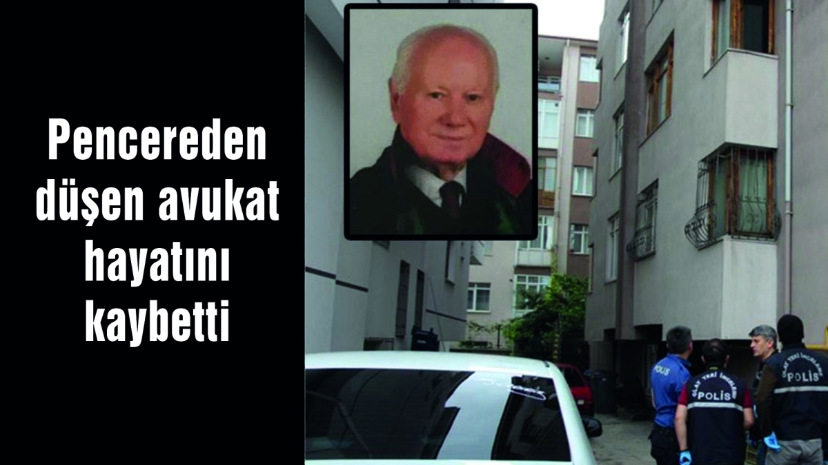 PENCEREDEN DÜŞEN AVUKAT HAYATINI KAYBETTİ