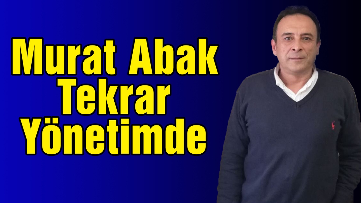 Murat Abak Tekrar Yönetimde