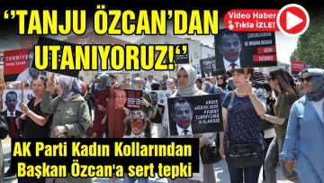 AK Parti Kadın Kollarından Başkan Özcan'a sert tepki