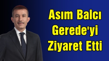 Asım Balcı Gerede'yi Ziyaret Etti