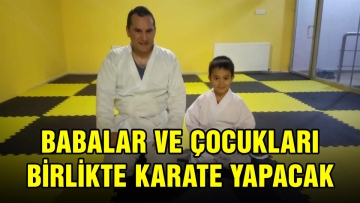 BABALAR VE ÇOCUKLARI BİRLİKTE KARATE YAPACAK 