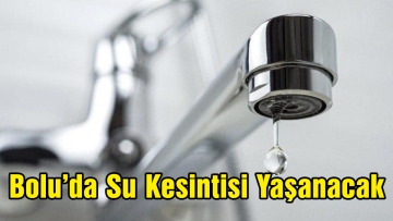 Bolu'da Su Kesintisi Yaşanacak