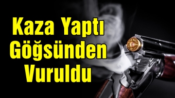 Kaza Yaptı Göğsünden Vuruldu