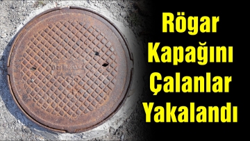 Rögar Kapağını Çalanlar Yakalandı