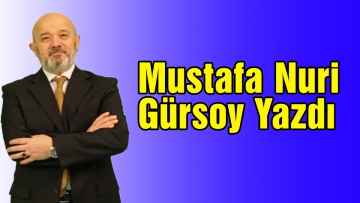 Mustafa Nuri Gürsoy Yazdı