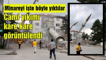 Minareyi işte böyle yıktılar