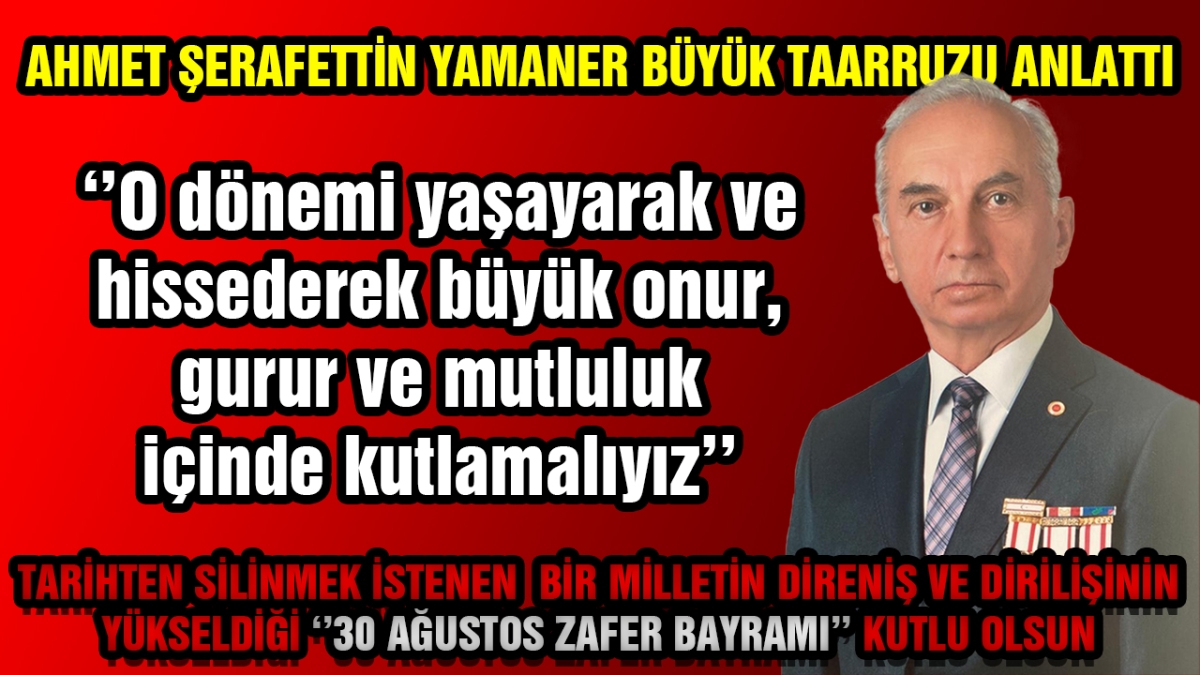 Ahmet Şerafettin Yamaner Büyük Taarruzu anlattı