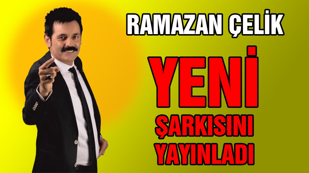 Ramazan Çelik yeni şarkısını yayınladı