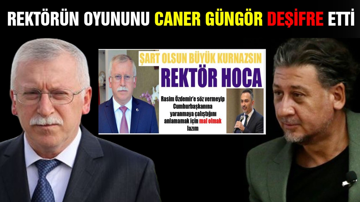 Rektörün oyununu Caner Güngör deşifre etti