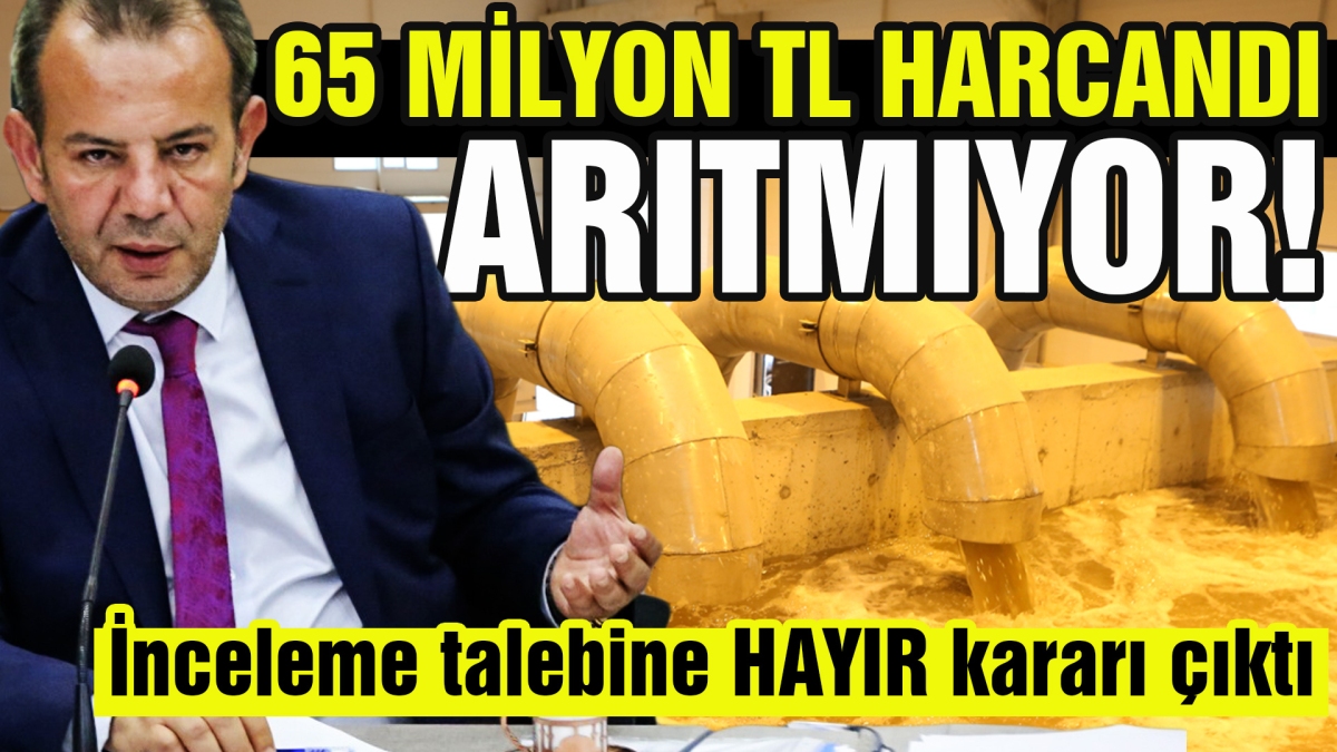 65 milyonla kuruldu arıtmıyor, araştırmaya izin verilmiyor