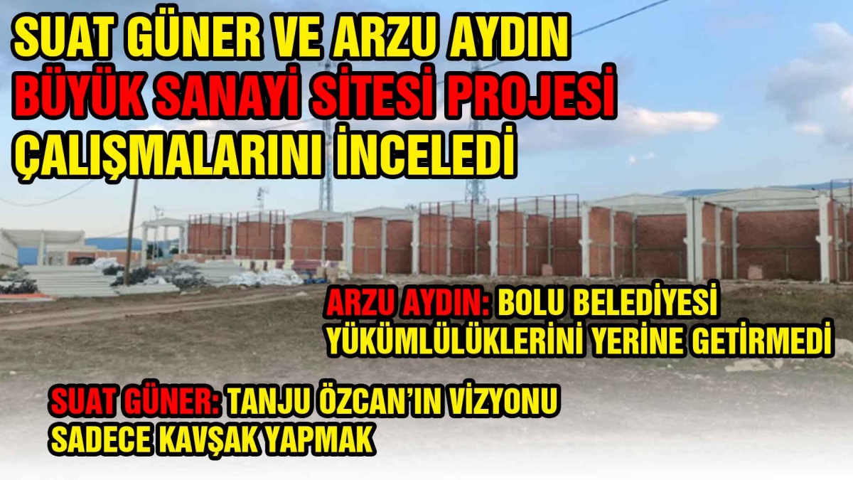 SUAT GÜNER VE ARZU AYDIN BÜYÜK SANAYİ SİTESİ PROJESİ ÇALIŞMALARINI İNCELEDİ