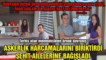 Askerlik harçlıklarını biriktirdi, şehit ailelerine bağışladı
