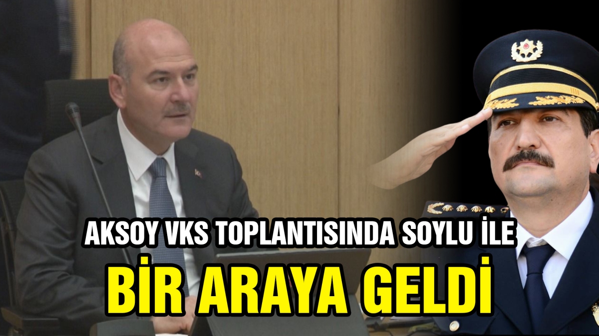 Aksoy VKS toplantısında Soylu ile bir araya geldi