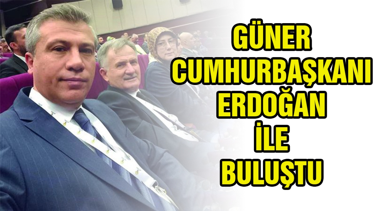 Güner Cumhurbaşkanı ile buluştu