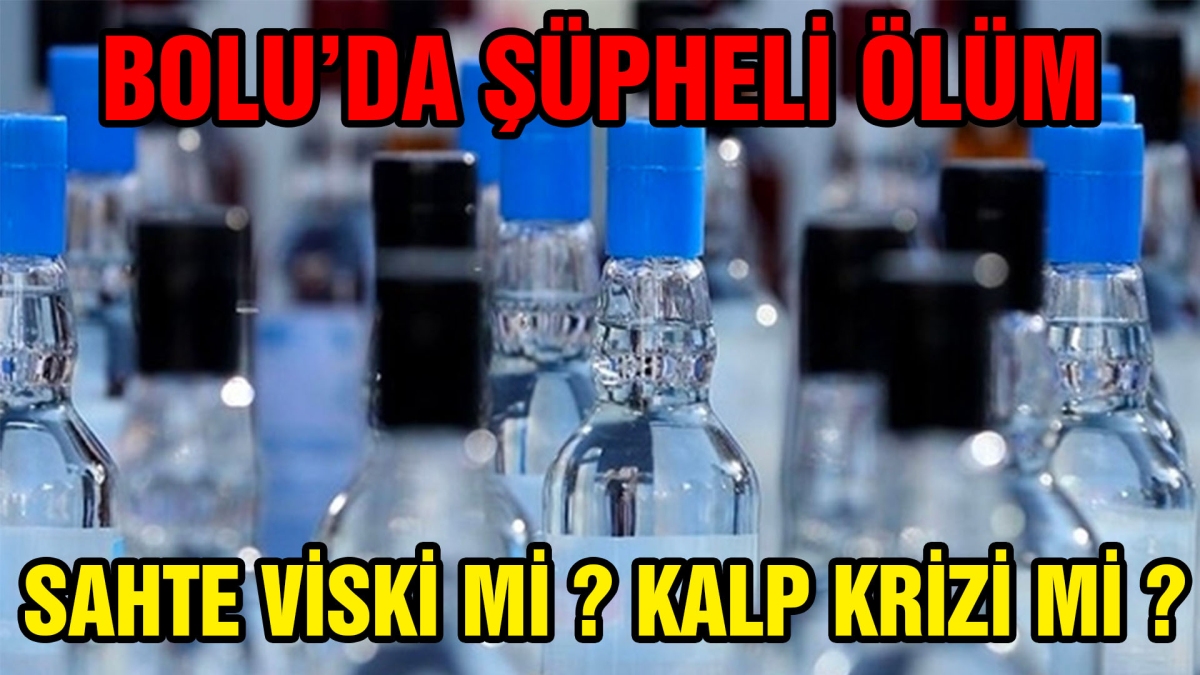 Sahte viski mi, kalp krizi mi?