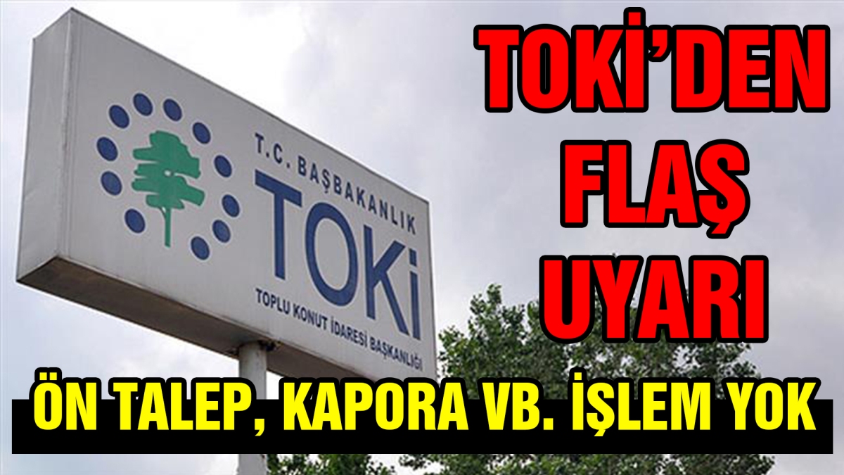 TOKİ'DEN FLAŞ UYARI