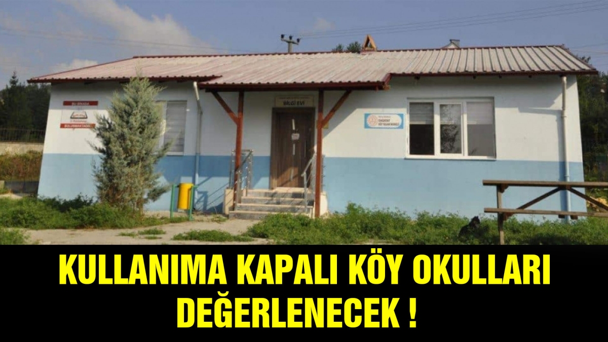 KULLANIMA KAPALI KÖY OKULLARI DEĞERLENECEK!