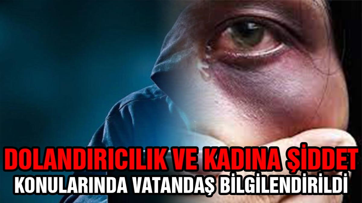 Dolandırıcılık ve kadına şiddet konusunda vatandaş bilgilendirildi