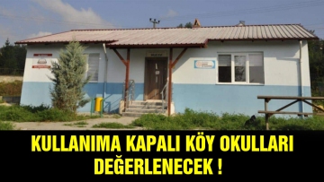 KULLANIMA KAPALI KÖY OKULLARI DEĞERLENECEK!