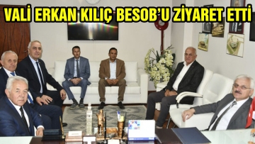 VALİ ERKAN KILIÇ BESOB'U ZİYARET ETTİ