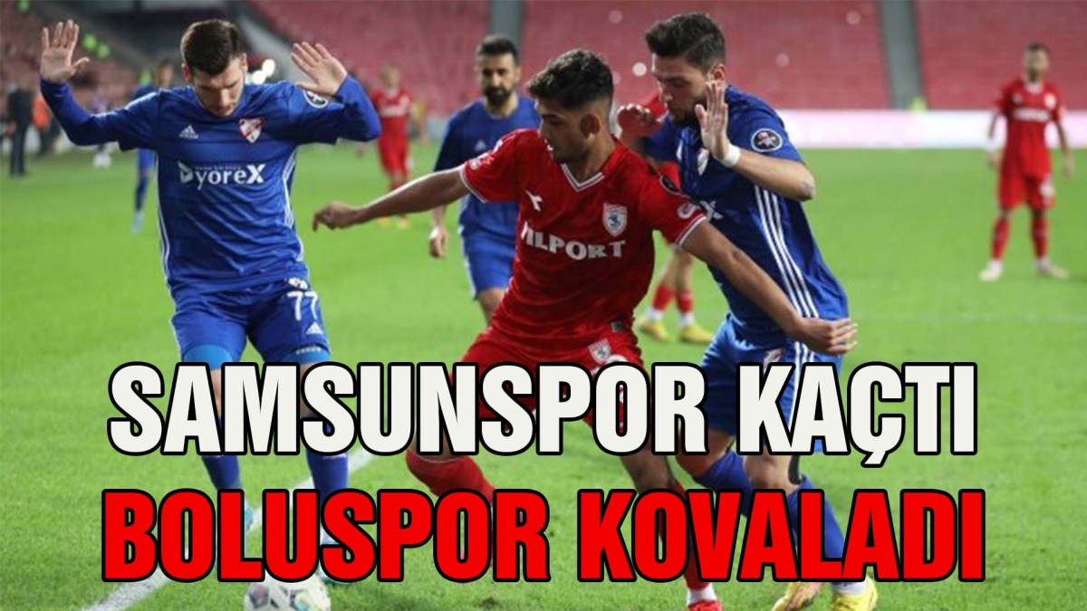 Samsunspor kaçtı Boluspor kovaladı