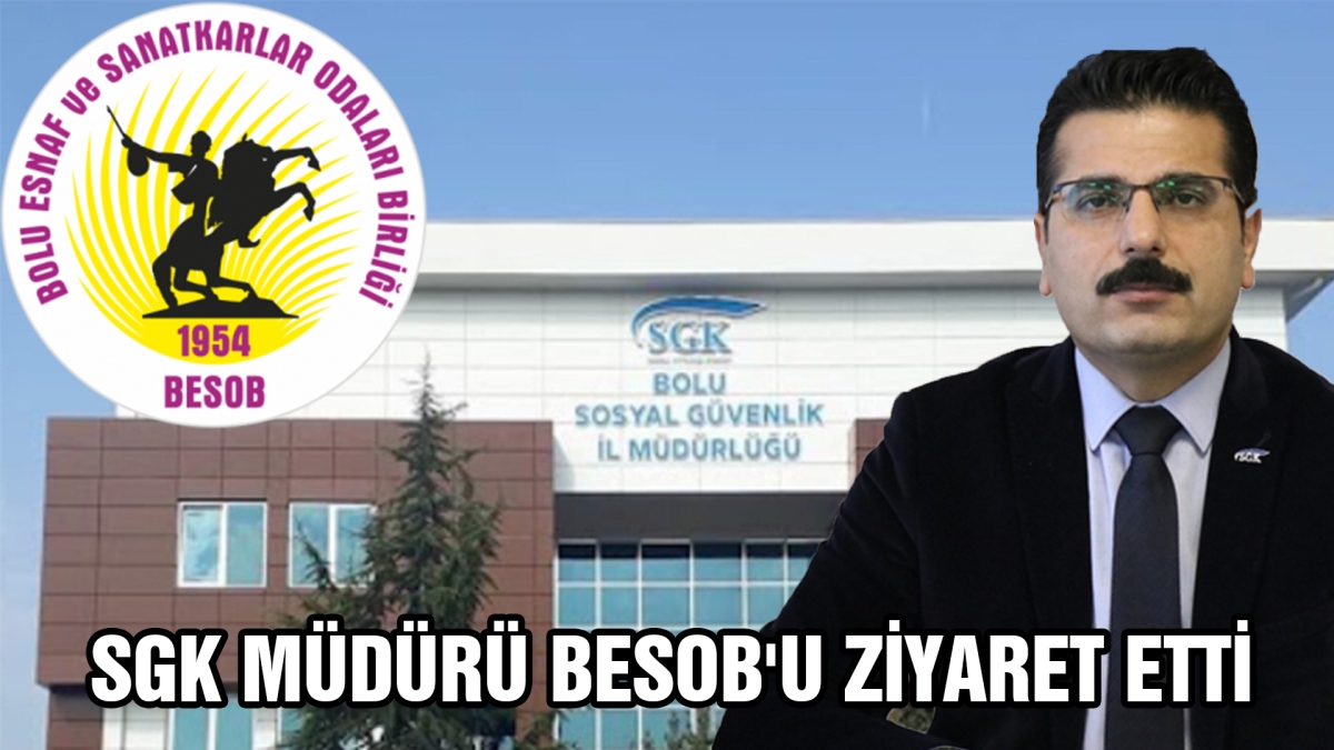 SGK MÜDÜRÜ BESOB'U ZİYARET ETTİ